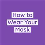 How to Wear Your Mask 